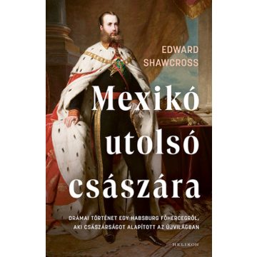Mexikó utolsó császára - Edward Shawcross
