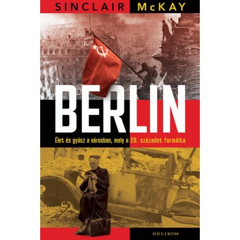 Berlin - Élet és gyász a városban, mely a 20. századot formálta - Sinclair Mckay (kötött áras) 