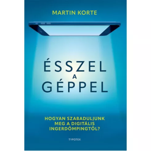 Ésszel a géppel - Hogyan szabaduljunk meg a digitális ingerdömpingtől? - Martin Korte (már nem kötött áras) 