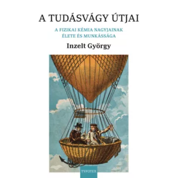  A tudásvágy útjai - A fizikai kémia nagyjainak élete és munkássága - Inzelt György (kötött áras) 