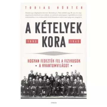    A kételyek kora - Hogyan fedezték fel a fizikusok a kvantumvilágot. - Tobias Hürter (kötött áras) 
