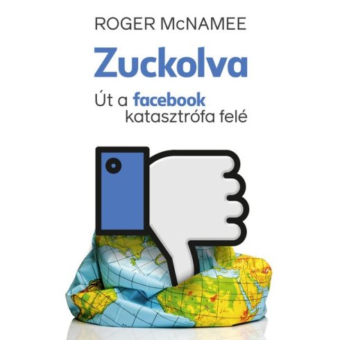Roger McNamee - Zuckolva - Út a facebook katasztrófa felé 