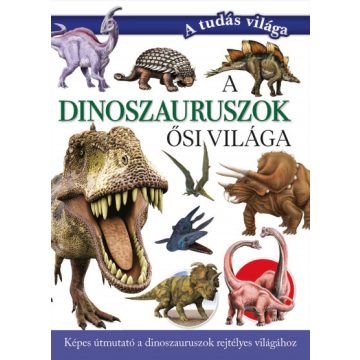   Valuska Sára  -A dinoszauruszok ősi világa - Képes útmutató a dinoszauruszok rejtélyes világához