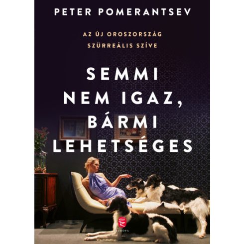 Peter Pomerantsev - Semmi nem igaz, bármi lehetséges 