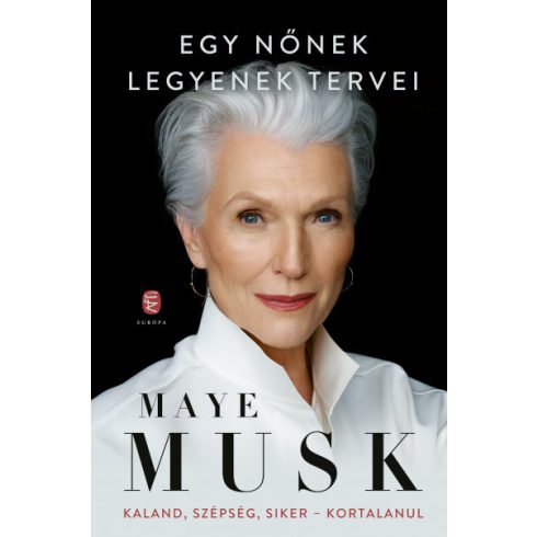 Maye Musk - Egy nőnek legyenek tervei - Kaland, szépség, siker - kortalanul 