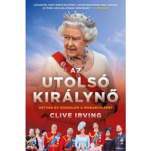 Clive Irving - Az utolsó királynő - Hetven év küzdelem a monarchiáért
