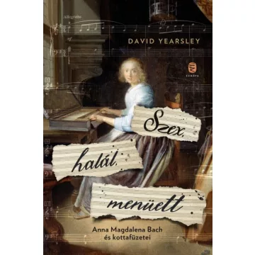   David Yearsley - Szex, halál, menüett - Anna Magdalena Bach és kottafüzetei
