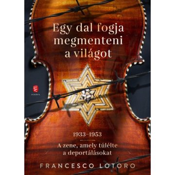   Francesco Lotoro - Egy dal fogja megmenteni a világot - 1933-1953 - A zene, amely túlélte a deportálásokat