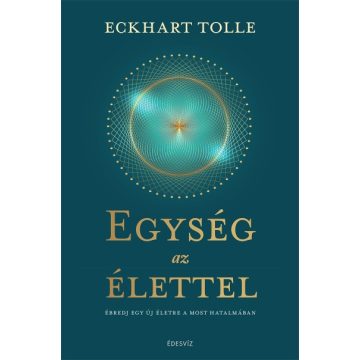   Eckhart Tolle - Egység az élettel - Ébredj egy új életre a most hatalmában 