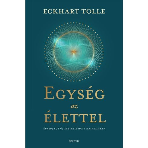 Eckhart Tolle - Egység az élettel - Ébredj egy új életre a most hatalmában 