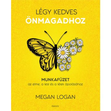   Megan Logan - Légy kedves Önmagadhoz - Munkafüzet az elme, a test és a lélek ápolásához