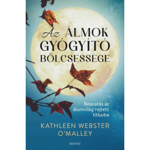 Kathleen Webster O'Malley - Az álmok gyógyító bölcsessége - Beavatás az álomvilág rejtett titkaiba