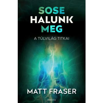 Matt Fraser - Sose halunk meg - A Túlvilág titkai