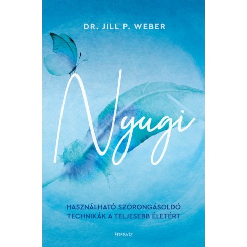 Jill P. Weber PhD - Nyugi - Használható szorongásoldó technikák a teljesebb életért