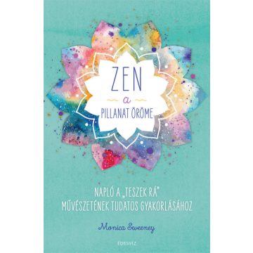   ZEN - A pillanat öröme - Napló a "teszek rá" művészetének tudatos gyakorlásához- Monica Sweeney