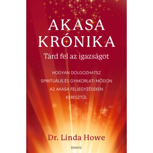 Akasa-krónika - Tárd fel az igazságot - Hogyan dolgozhatsz spirituális és gyakorlati módon az Akasa feljegyzéseken keresztül -Linda Howe
