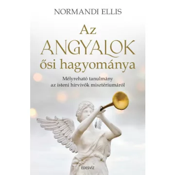   Az angyalok ősi hagyománya - Mélyreható tanulmány az isteni hírvivők misztériumáról -Normandi Ellis