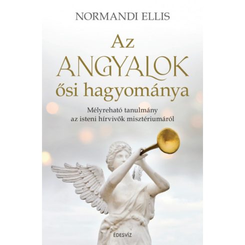 Az angyalok ősi hagyománya - Mélyreható tanulmány az isteni hírvivők misztériumáról -Normandi Ellis