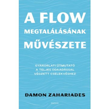   A flow megtalálásának művészete - Gyakorlati útmutató a teljes odaadással végzett cselekvéshez-Damon Zahariades