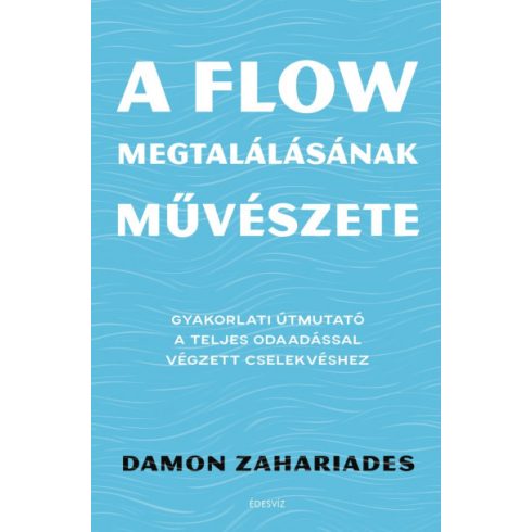 A flow megtalálásának művészete - Gyakorlati útmutató a teljes odaadással végzett cselekvéshez-Damon Zahariades