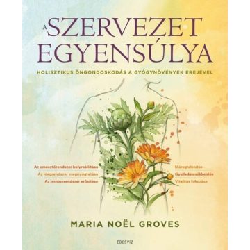   A szervezet egyensúlya - Holisztikus öngondoskodás a gyógynövények erejével -  Maria Noël Groves