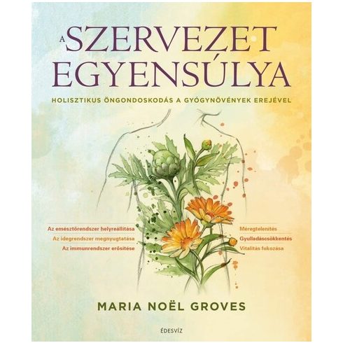 A szervezet egyensúlya - Holisztikus öngondoskodás a gyógynövények erejével -  Maria Noël Groves