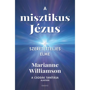   A misztikus Jézus - A szeretetteljes elme -  Marianne Williamson  (kötött áras) 