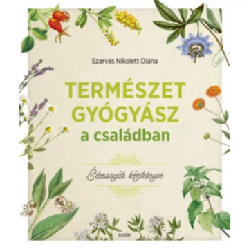   Természetgyógyász a családban - Édesanyák kézikönyve -  Szarvas Nikolett Diána
