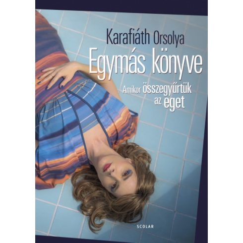 Karafiáth Orsolya - Egymás könyve - Amikor összegyűrtük az eget