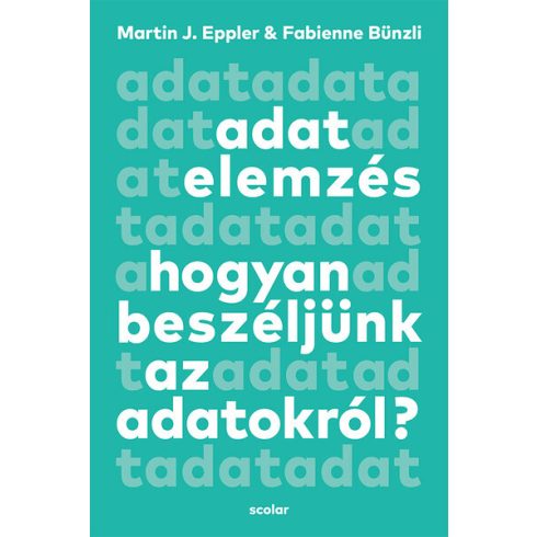 Adatelemzés - Hogyan beszéljünk az adatokról? -  Fabienne Bünzli, Martin J. Eppler