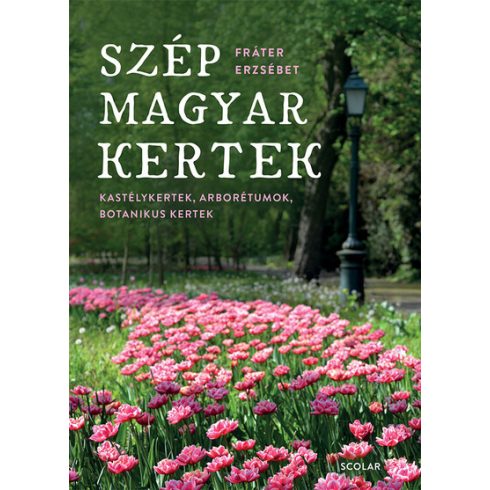 Szép magyar kertek - Kastélykertek, arborétumok, botanikuskertek -  Fráter Erzsébet