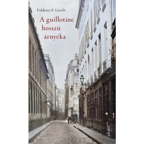 A guillotine hosszú árnyéka - Párizsi életképek a 19. századból - Földényi F. László