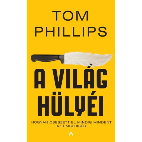 Tom Phillips - A világ hülyéi - Hogyan cseszett el mindig mindent az emberiség