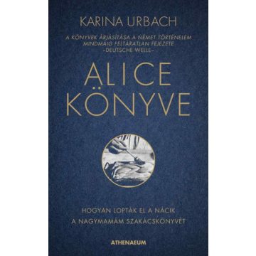   Karina Urbach - Alice könyve - Hogyan lopták el a nácik a nagymamám szakácskönyvét