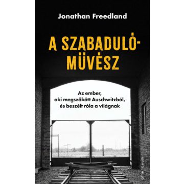   A szabadulóművész - Az ember, aki megszökött Auschwitzból, és beszélt róla a világnak -Jonathan Freedland