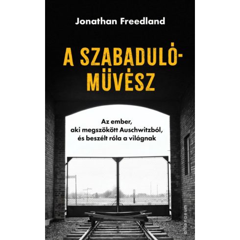 A szabadulóművész - Az ember, aki megszökött Auschwitzból, és beszélt róla a világnak -Jonathan Freedland