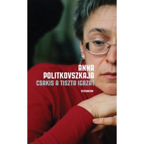 Anna Politkovszkaja - Csakis a tiszta igazat