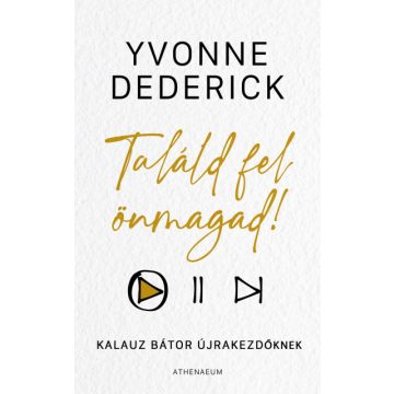   Yvonne Dederick - Találd fel önmagad! - Kalauz bátor újrakezdőknek
