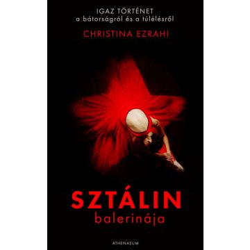   Christina Ezrahi - Sztálin balerinája - Igaz történet a bátorságról és a túlélésről