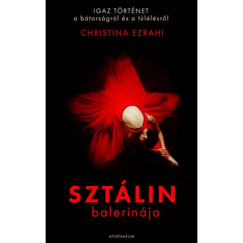 Christina Ezrahi - Sztálin balerinája - Igaz történet a bátorságról és a túlélésről