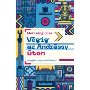   Végig az Andrássy úton - A sugárút legendás történetei -Morcsányi Elza 
