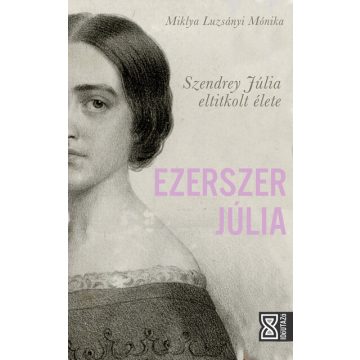   Ezerszer Júlia - Szendrey Júlia eltitkolt élete -  Miklya Luzsányi Mónika (kötött áras)