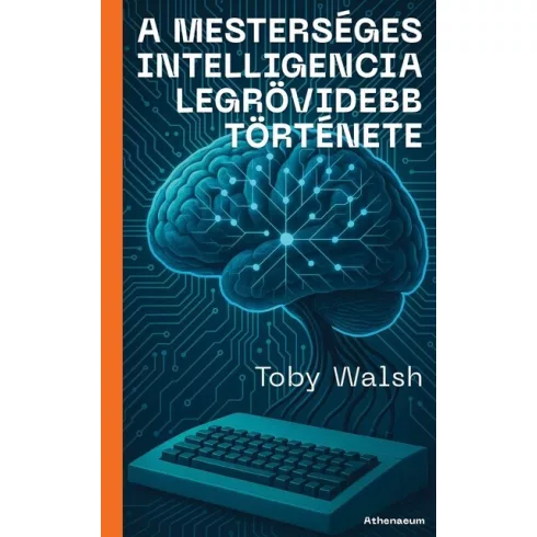 A mesterséges intelligencia legrövidebb története - Toby Walsh (kötött áras) 