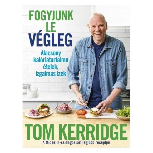 Tom Kerridge - Fogyjunk le végleg! - Alacsony kalóriatartalmú ételek, izgalmas ízek  
