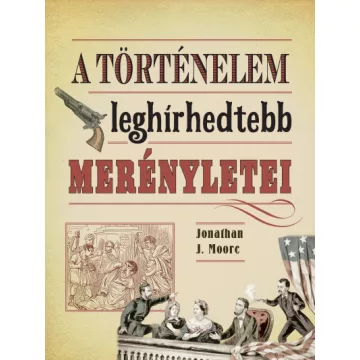   Jonathan J. Moore - A történelem leghírhedtebb merényletei