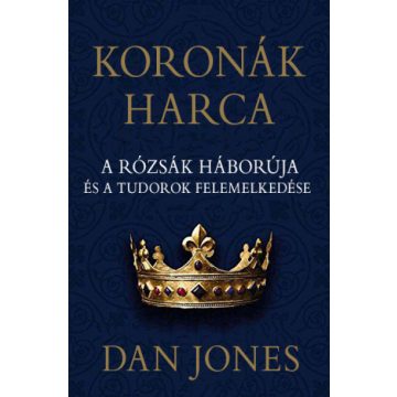   Koronák harca - A rózsák háborúja és a Tudorok felemelkedése -Dan Jones