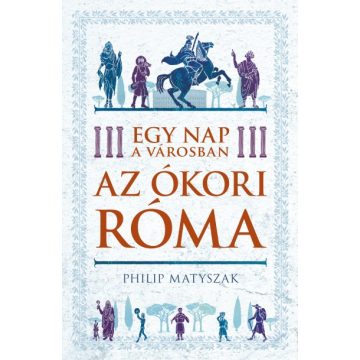 Philip Matyszak - Egy nap a városban - Az ókori Róma