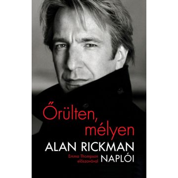   Őrülten, mélyen - Alan Rickman naplói - Emma Thompson előszavával - Alan Rickman