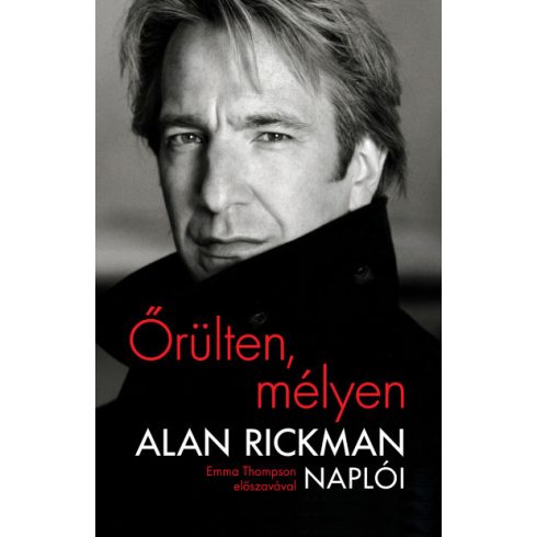 Őrülten, mélyen - Alan Rickman naplói - Emma Thompson előszavával - Alan Rickman