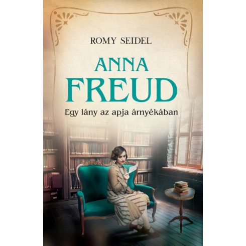 Romy Seidel - Anna Freud - Egy lány az apja árnyékában